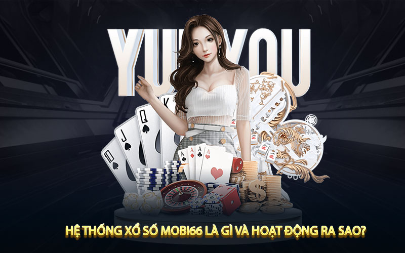 Hệ thống xổ số mobi66 là gì và hoạt động ra sao?