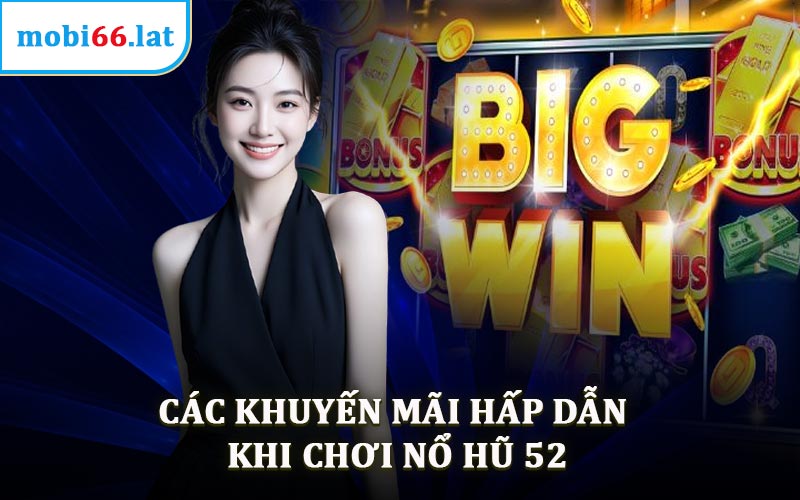 Các Khuyến Mãi Hấp Dẫn Khi Chơi Nổ Hũ 52