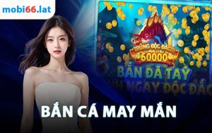 Bắn Cá May Mắn