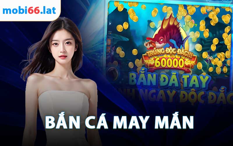Bắn Cá May Mắn