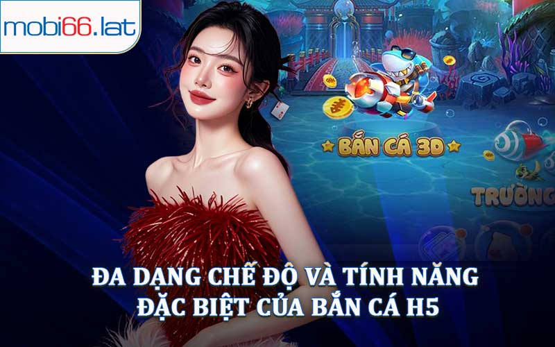 Đa Dạng Chế Độ Và Tính Năng Đặc Biệt Của Bắn Cá H5