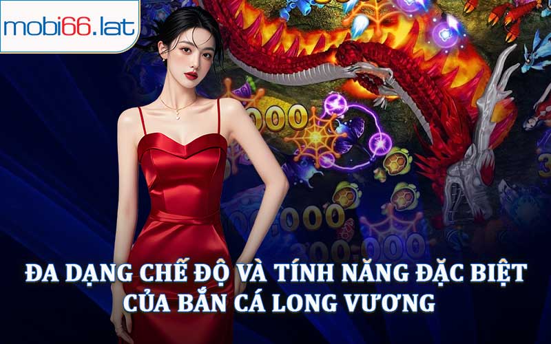 Đa Dạng Chế Độ Và Tính Năng Đặc Biệt Của Bắn Cá Long Vương