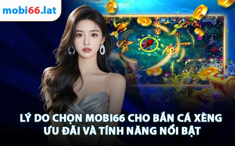 Lý Do Chọn Mobi66 Cho Bắn Cá Xèng - Ưu Đãi Và Tính Năng Nổi Bật