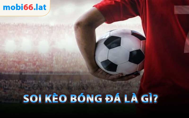 Soi Kèo Bóng Đá Là Gì?
