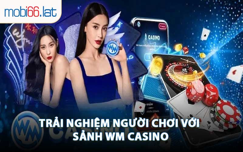 Trải Nghiệm Người Chơi Với Sảnh WM Casino