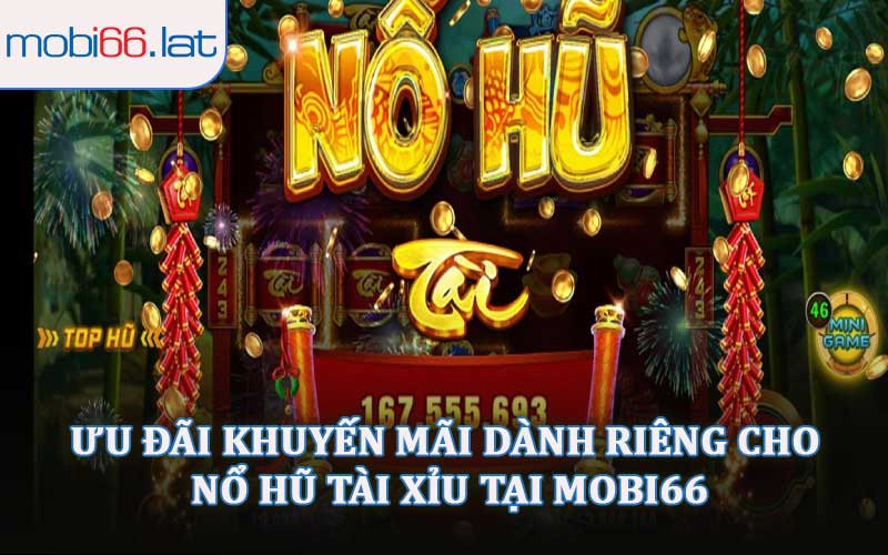 Ưu Đãi Khuyến Mãi Dành Riêng Cho Nổ Hũ Tài Xỉu Tại MOBI66